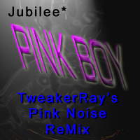 Jubilee / Pink Boy (Pink Noise ReMix by TweakerRay)
